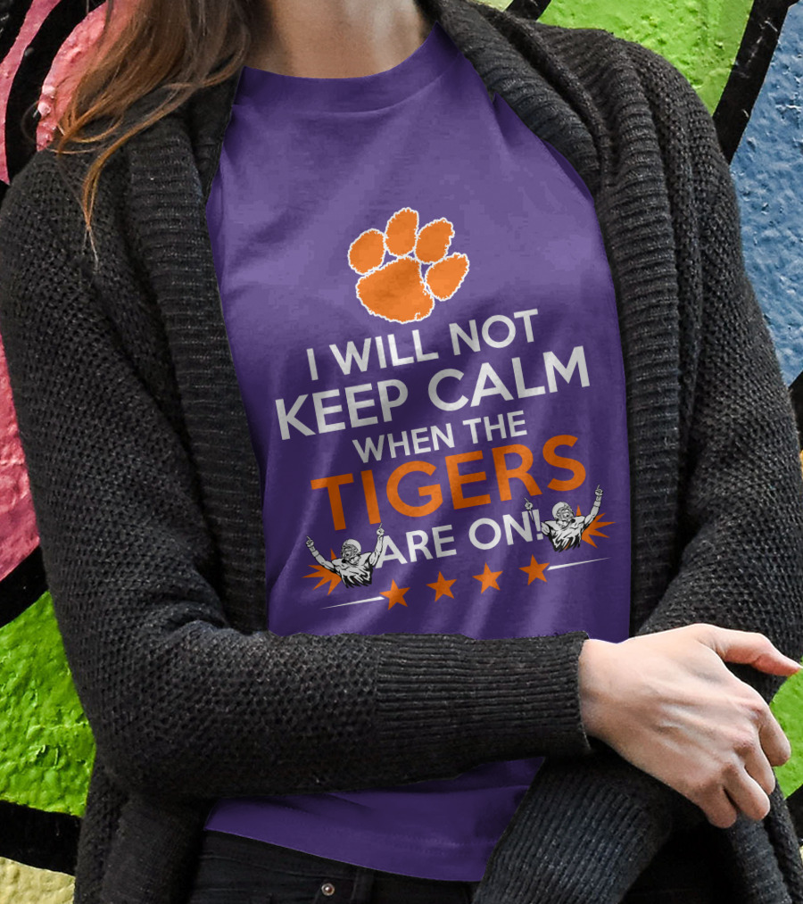 I Will Not Keep Calm When The Tigers Are On Clemson Football Paw Print Fans T-Shirt