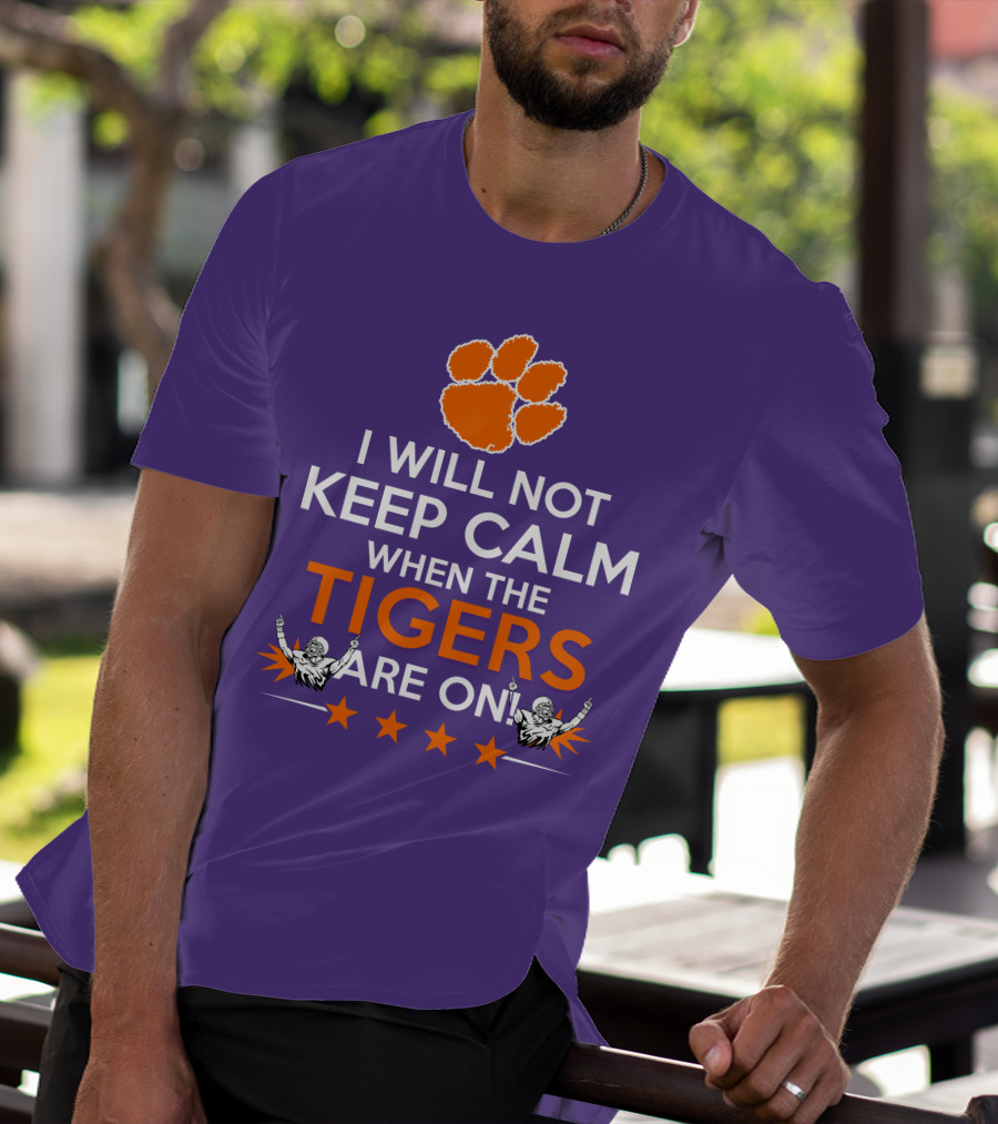 I Will Not Keep Calm When The Tigers Are On Clemson Football Paw Print Fans T-Shirt
