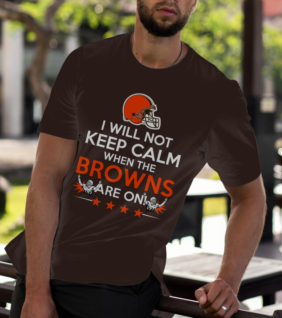 I Will Not Keep Calm When The Browns Are On Cleveland Football Enthusiast Fan Cheer Helmets Stars T-Shirt