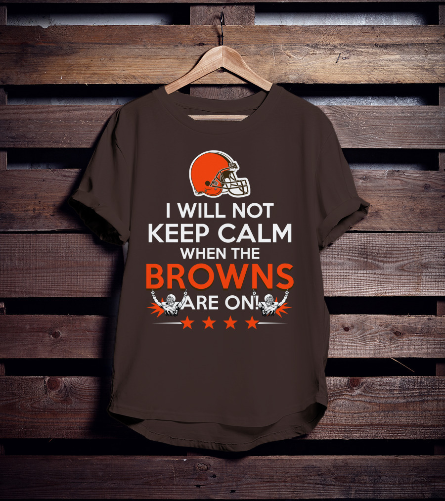 I Will Not Keep Calm When The Browns Are On Cleveland Football Enthusiast Fan Cheer Helmets Stars T-Shirt