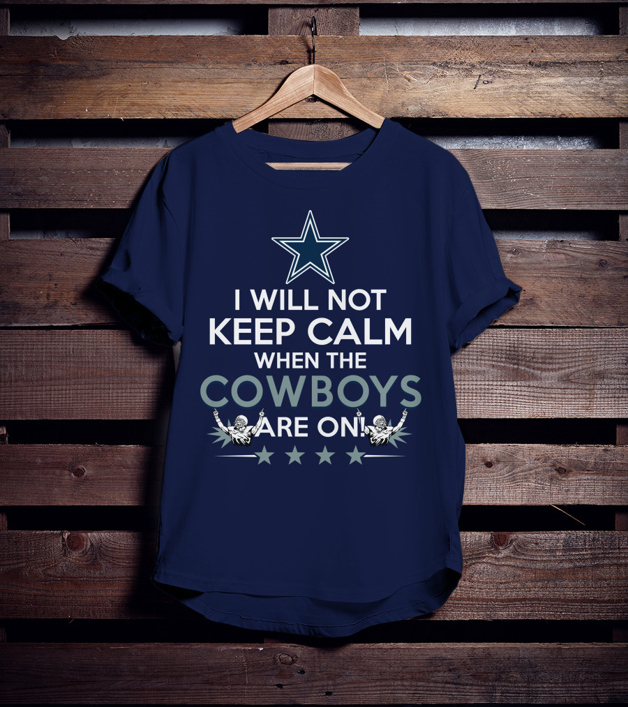 I Will Not Keep Calm When The Cowboys Are On Star Logo And Cheerleaders T-Shirt