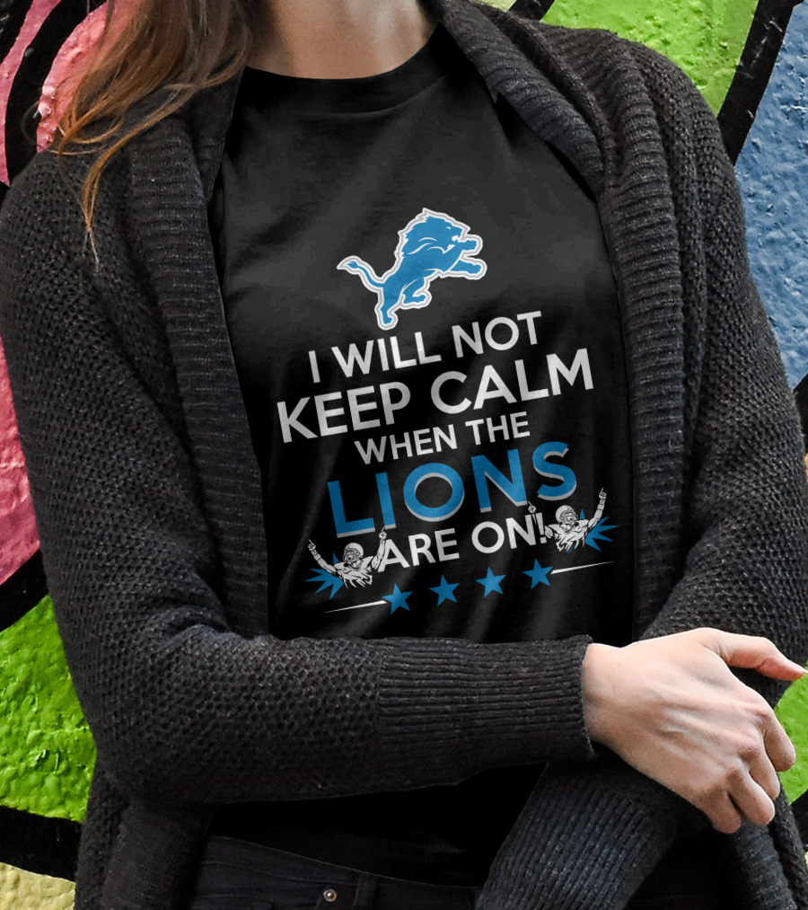 I Will Not Keep Calm When The Lions Are On Detroit Football Enthusiast T-Shirt