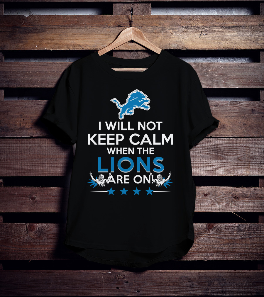 I Will Not Keep Calm When The Lions Are On Detroit Football Enthusiast T-Shirt