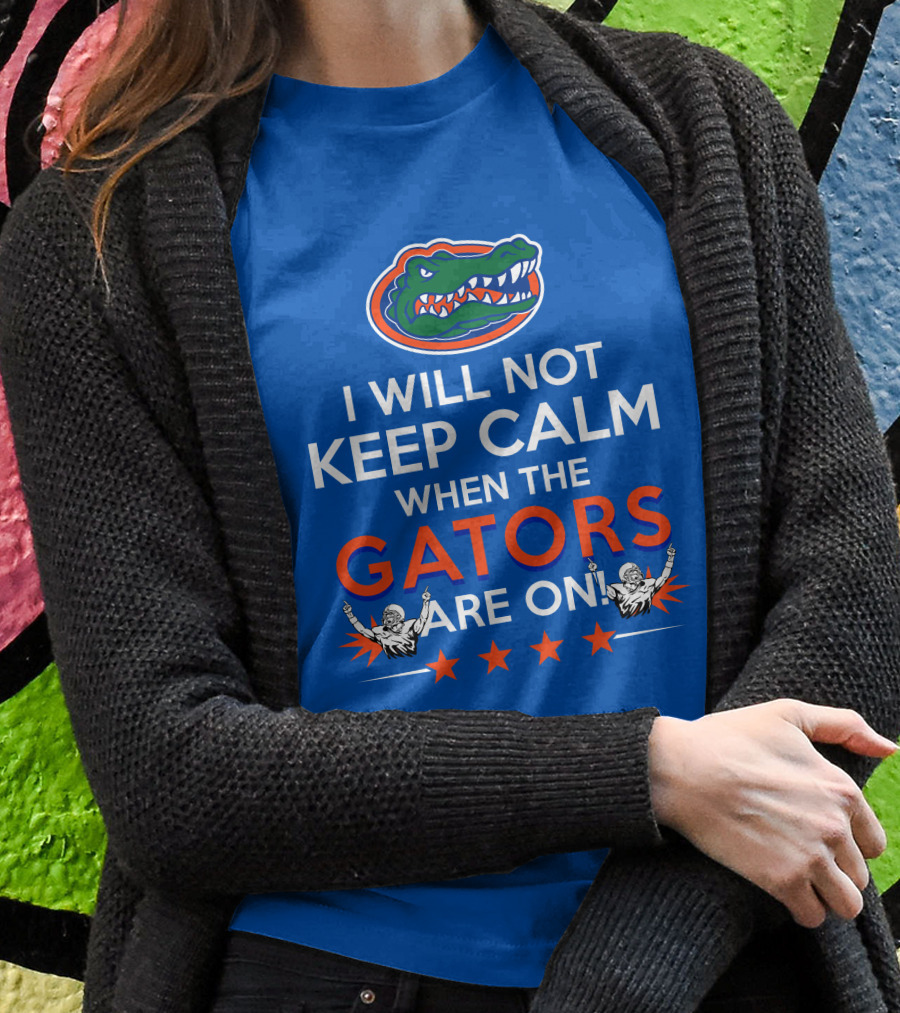 I Will Not Keep Calm When The Gators Are On Florida Gators Logo Football Fans T-Shirt