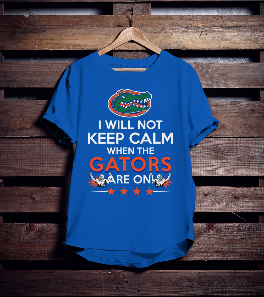 I Will Not Keep Calm When The Gators Are On Florida Gators Logo Football Fans T-Shirt
