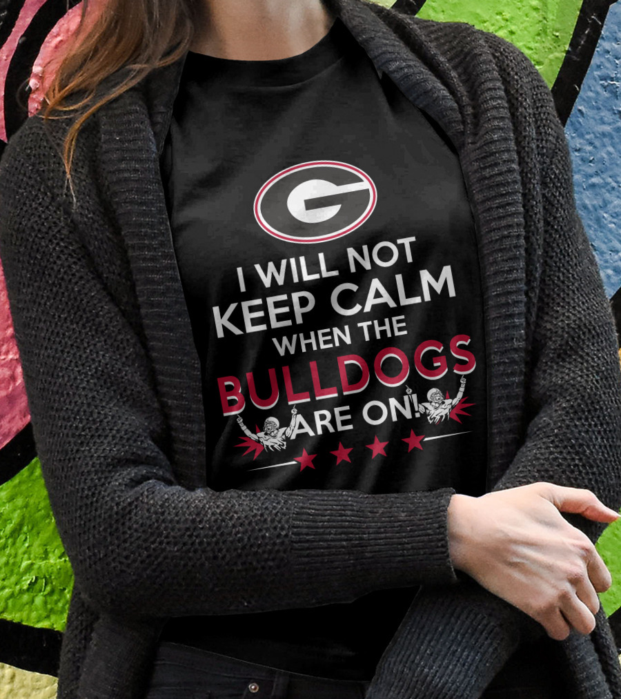 I Will Not Keep Calm When The Georgia Bulldogs Are On With Logo And Cheerleaders T-Shirt