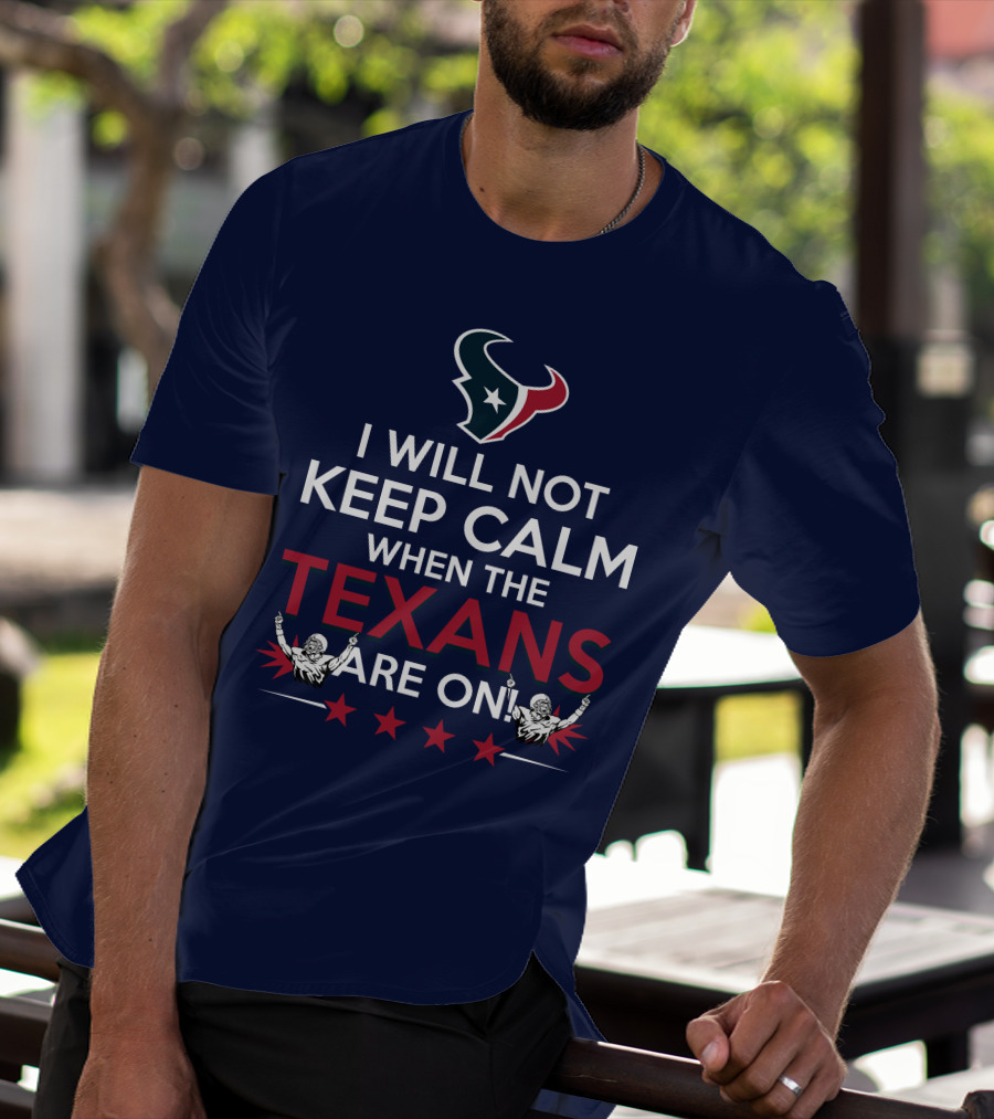 I Will Not Keep Calm When The Texans Are On Houston Football Fans Texan Helmet T-Shirt
