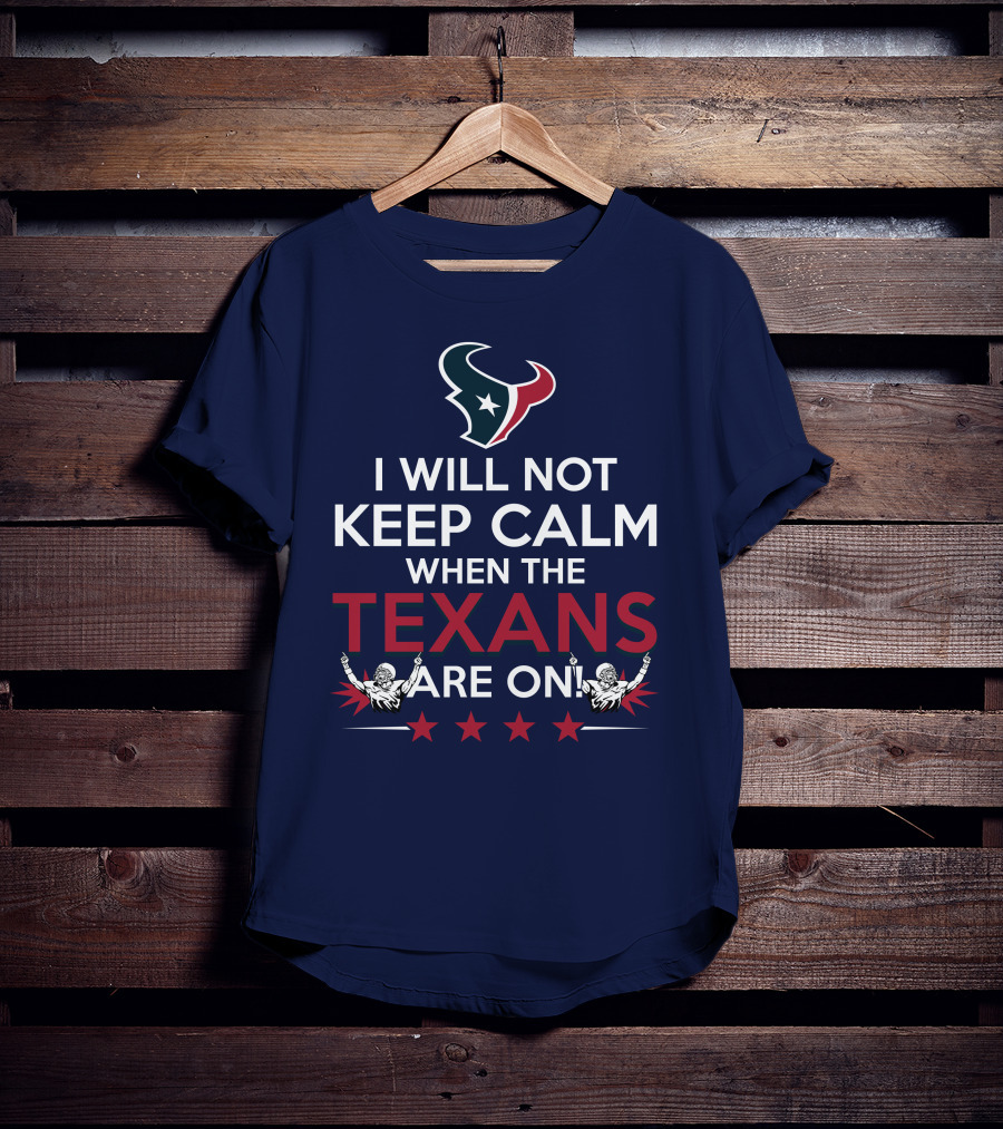 I Will Not Keep Calm When The Texans Are On Houston Football Fans Texan Helmet T-Shirt