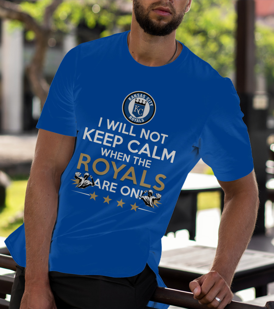 I Will Not Keep Calm When The Kansas City Royals Are On Royals Baseball Fans Excited Passionate Supporters T-Shirt