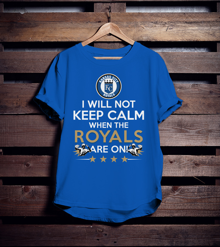 I Will Not Keep Calm When The Kansas City Royals Are On Royals Baseball Fans Excited Passionate Supporters T-Shirt
