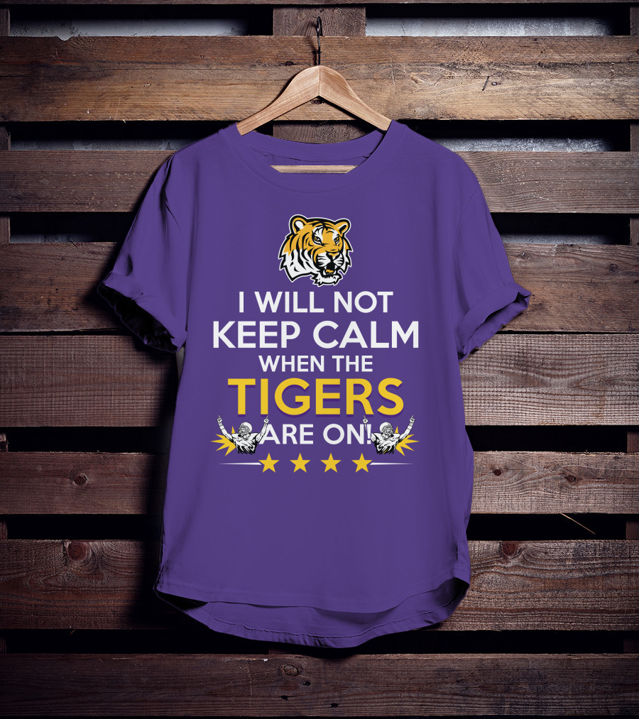 I Will Not Keep Calm When The Tigers Are On LSU Tiger Head Stars T-Shirt