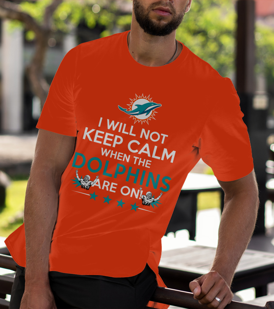I Will Not Keep Calm When The Dolphins Are On Miami Dolphins Football Fans Energy T-Shirt
