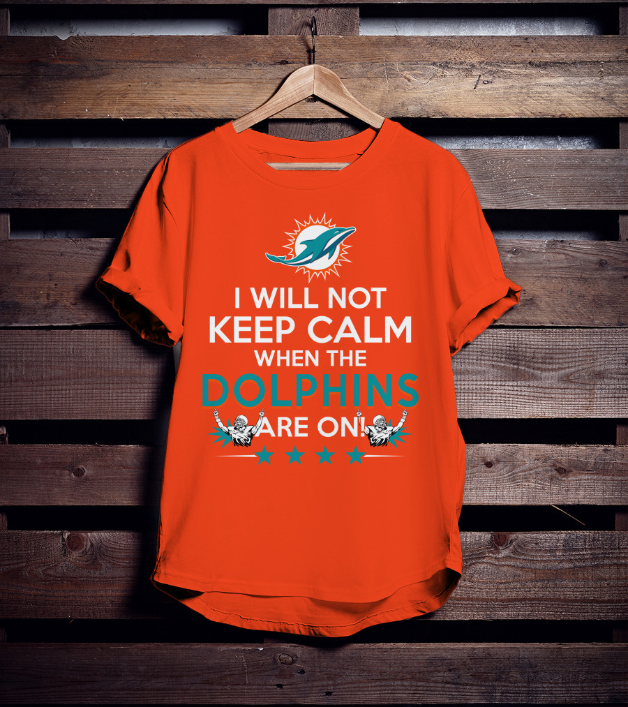 I Will Not Keep Calm When The Dolphins Are On Miami Dolphins Football Fans Energy T-Shirt