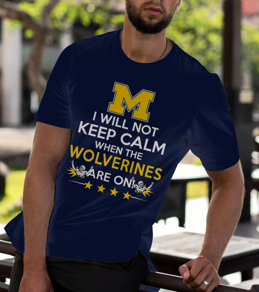 I Will Not Keep Calm When The Wolverines Are On Michigan M Logo Fan Enthusiasm T-Shirt