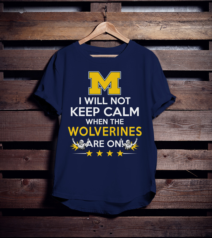 I Will Not Keep Calm When The Wolverines Are On Michigan M Logo Fan Enthusiasm T-Shirt