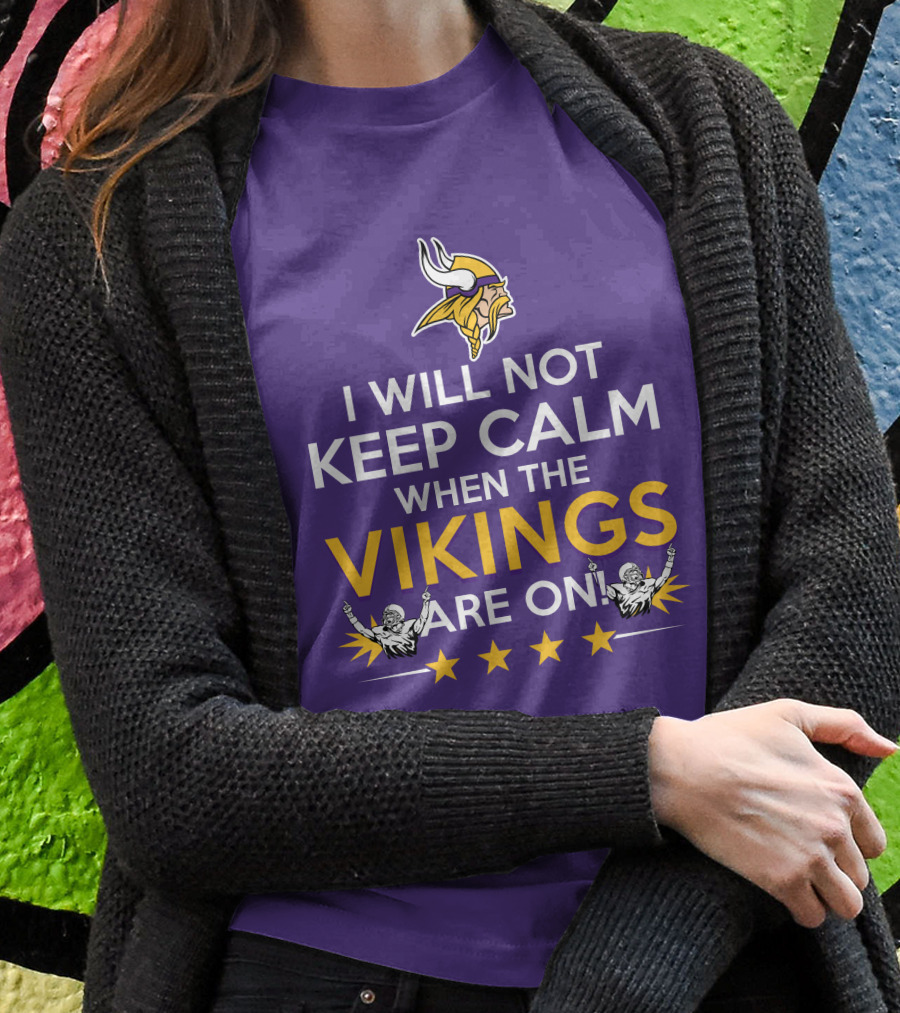 I Will Not Keep Calm When The Vikings Are On Minnesota Football Fan Reaction T-Shirt