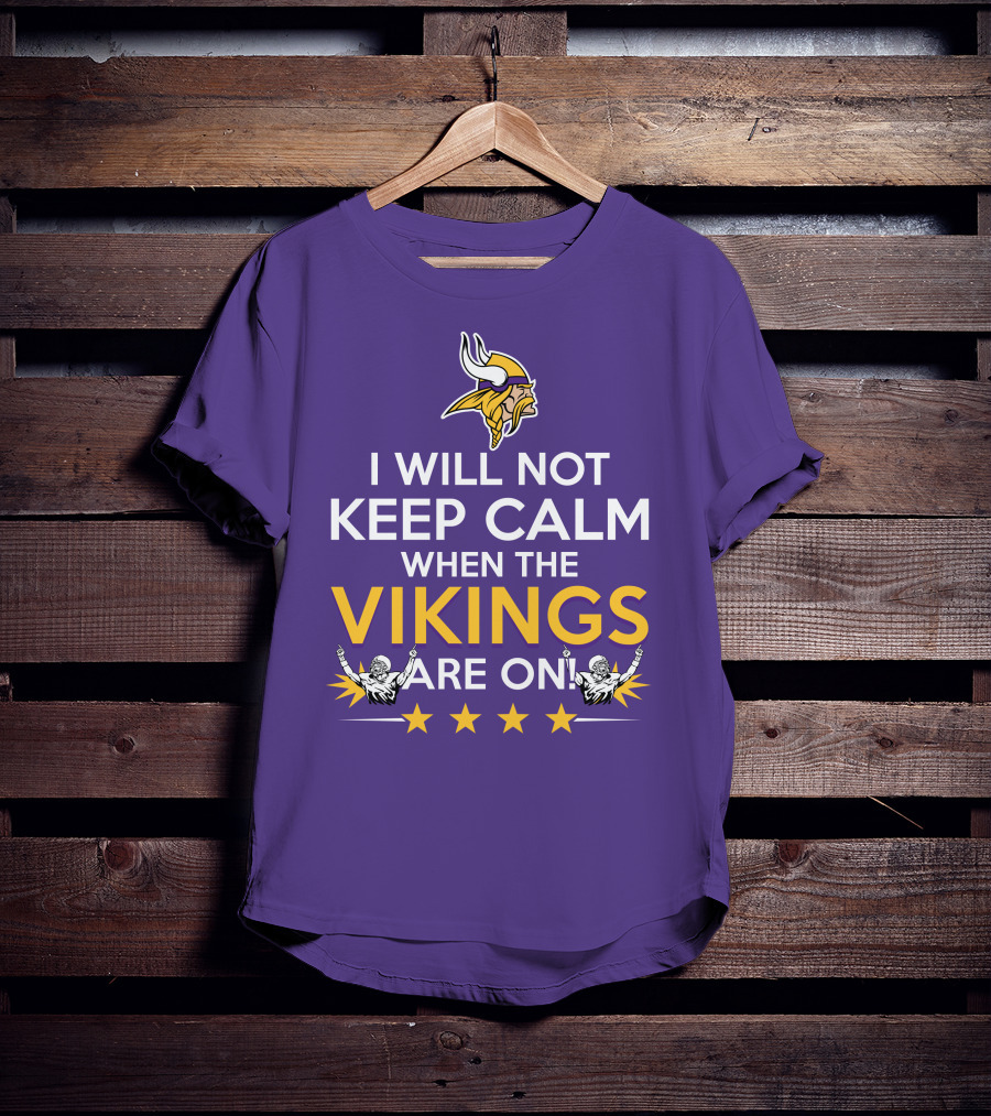 I Will Not Keep Calm When The Vikings Are On Minnesota Football Fan Reaction T-Shirt