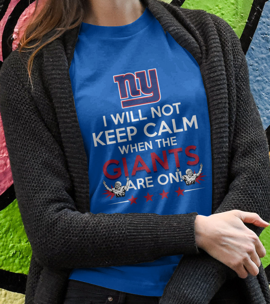 Ny I Will Not Keep Calm When The Giants Are On T-Shirt
