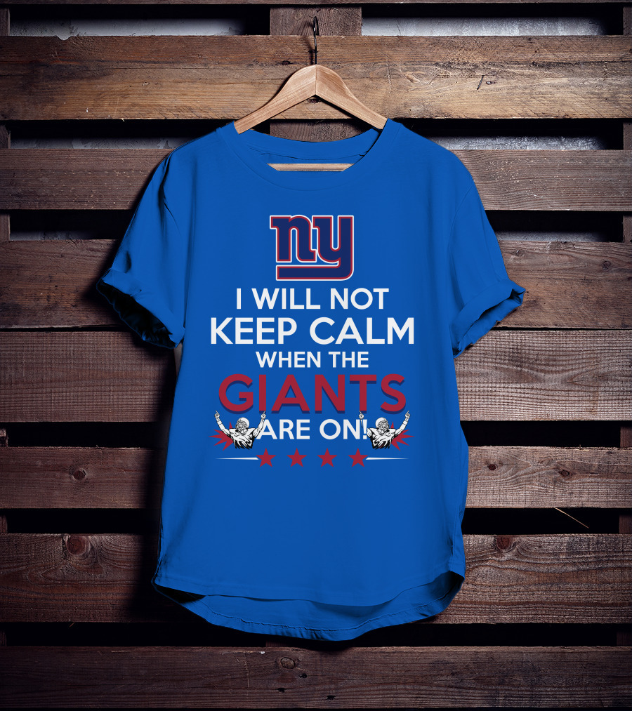 Ny I Will Not Keep Calm When The Giants Are On T-Shirt