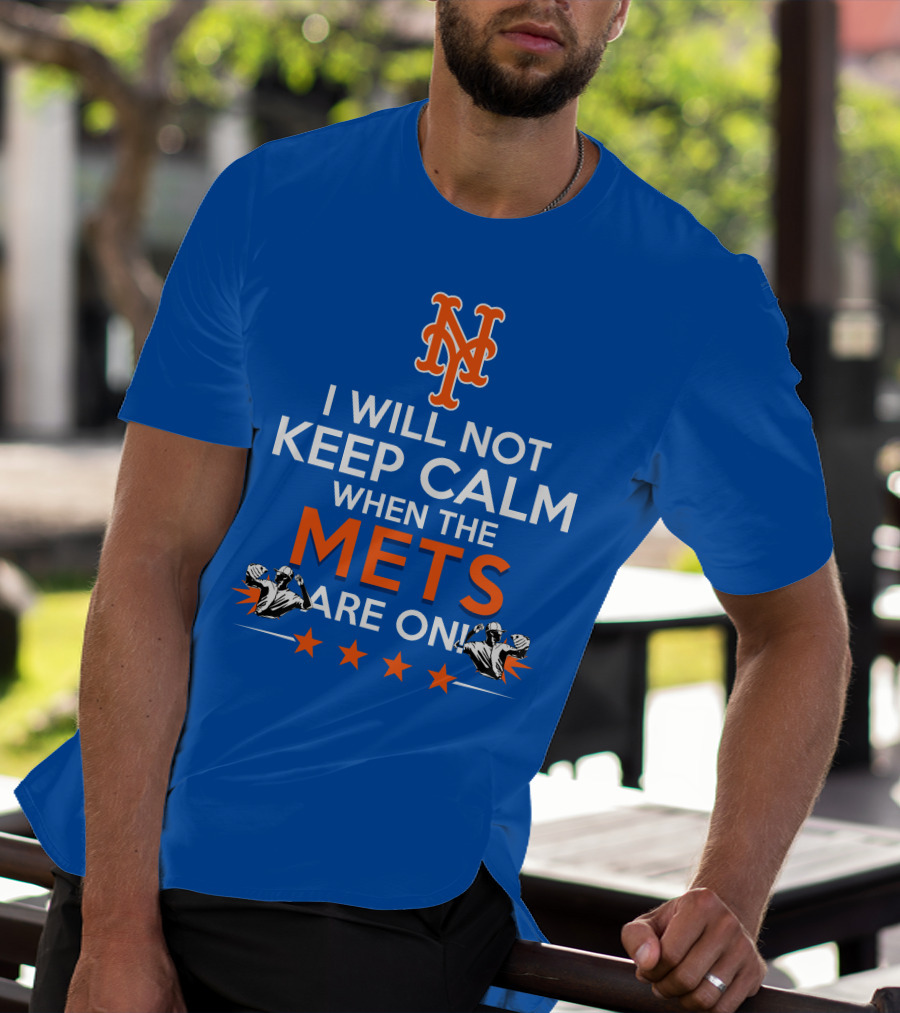I Will Not Keep Calm When The Mets Are On New York Mets T-Shirt