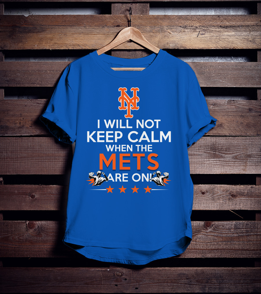 I Will Not Keep Calm When The Mets Are On New York Mets T-Shirt