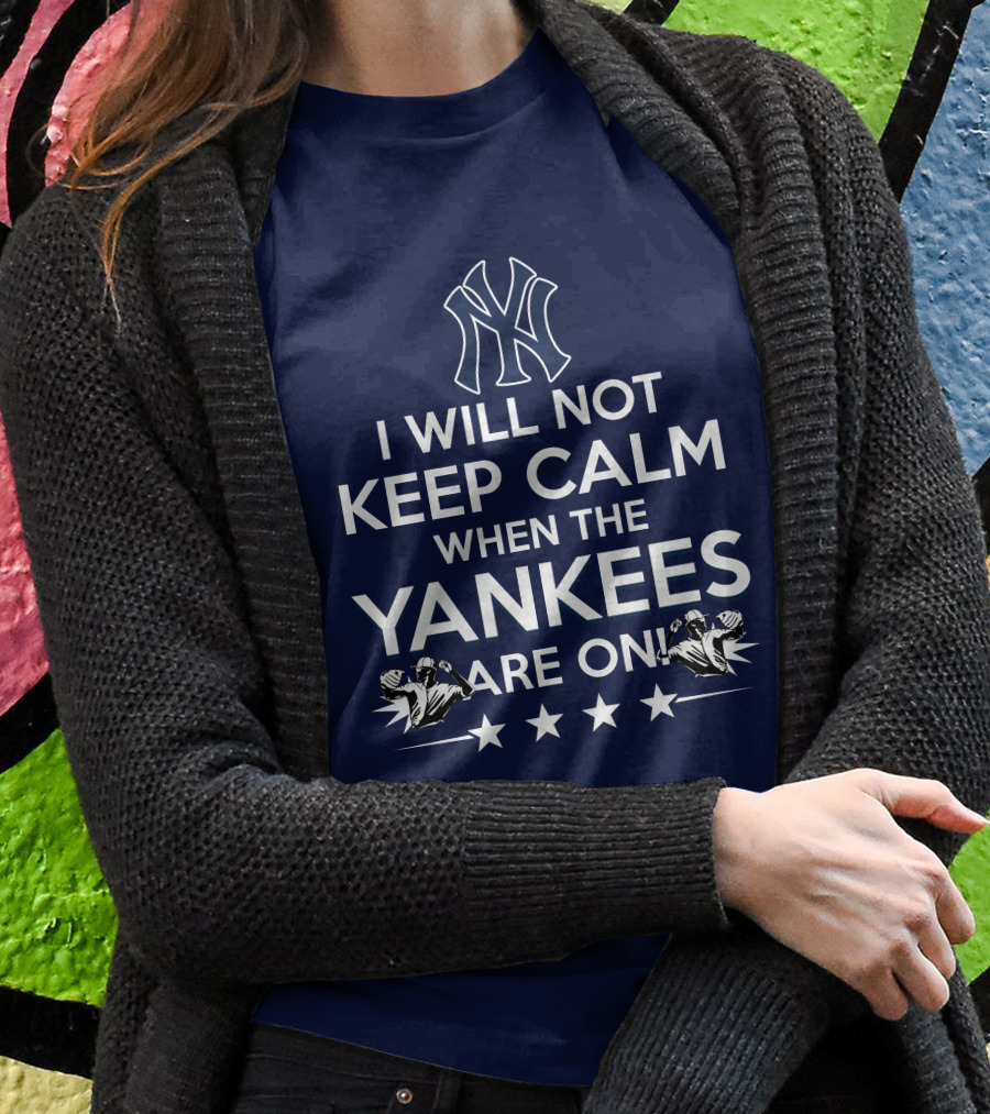 I Will Not Keep Calm When The Yankees Are On With New York Y Logo And Baseball T-Shirt