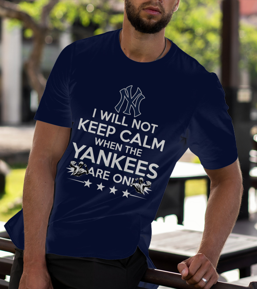 I Will Not Keep Calm When The Yankees Are On With New York Y Logo And Baseball T-Shirt