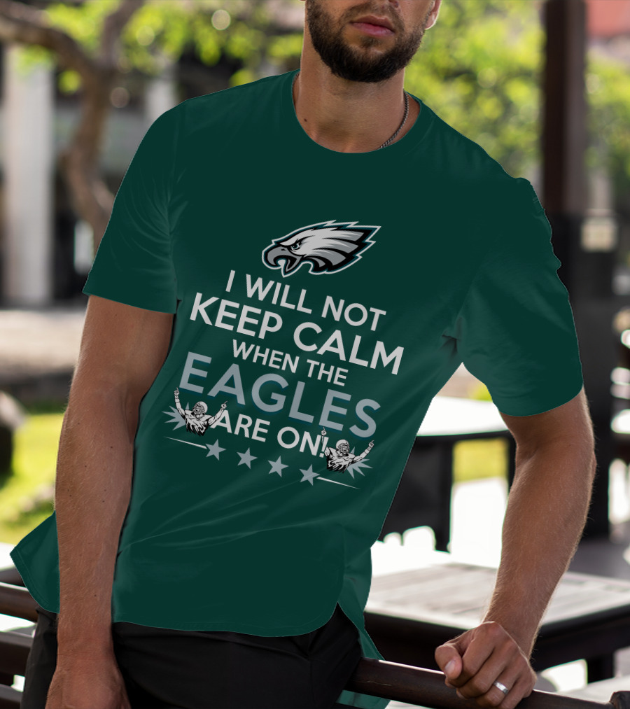 I Will Not Keep Calm When The Eagles Are On Philadelphia Football Fans Hype T-Shirt