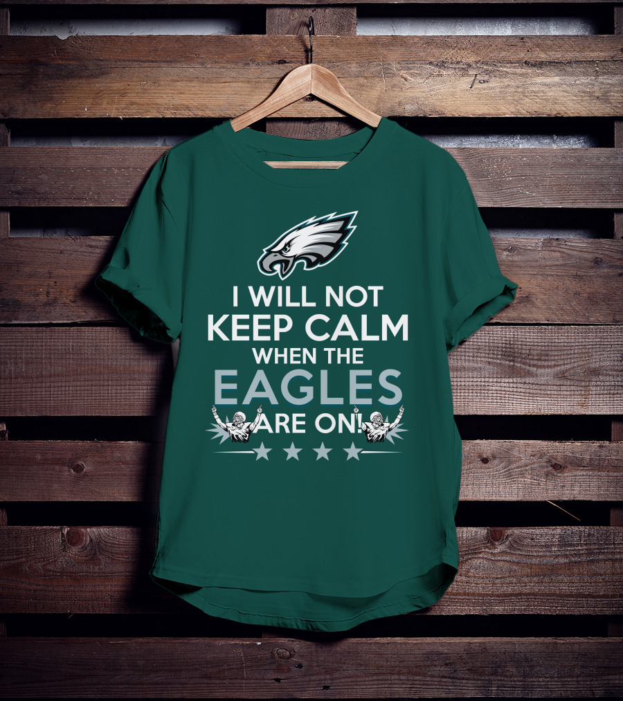 I Will Not Keep Calm When The Eagles Are On Philadelphia Football Fans Hype T-Shirt