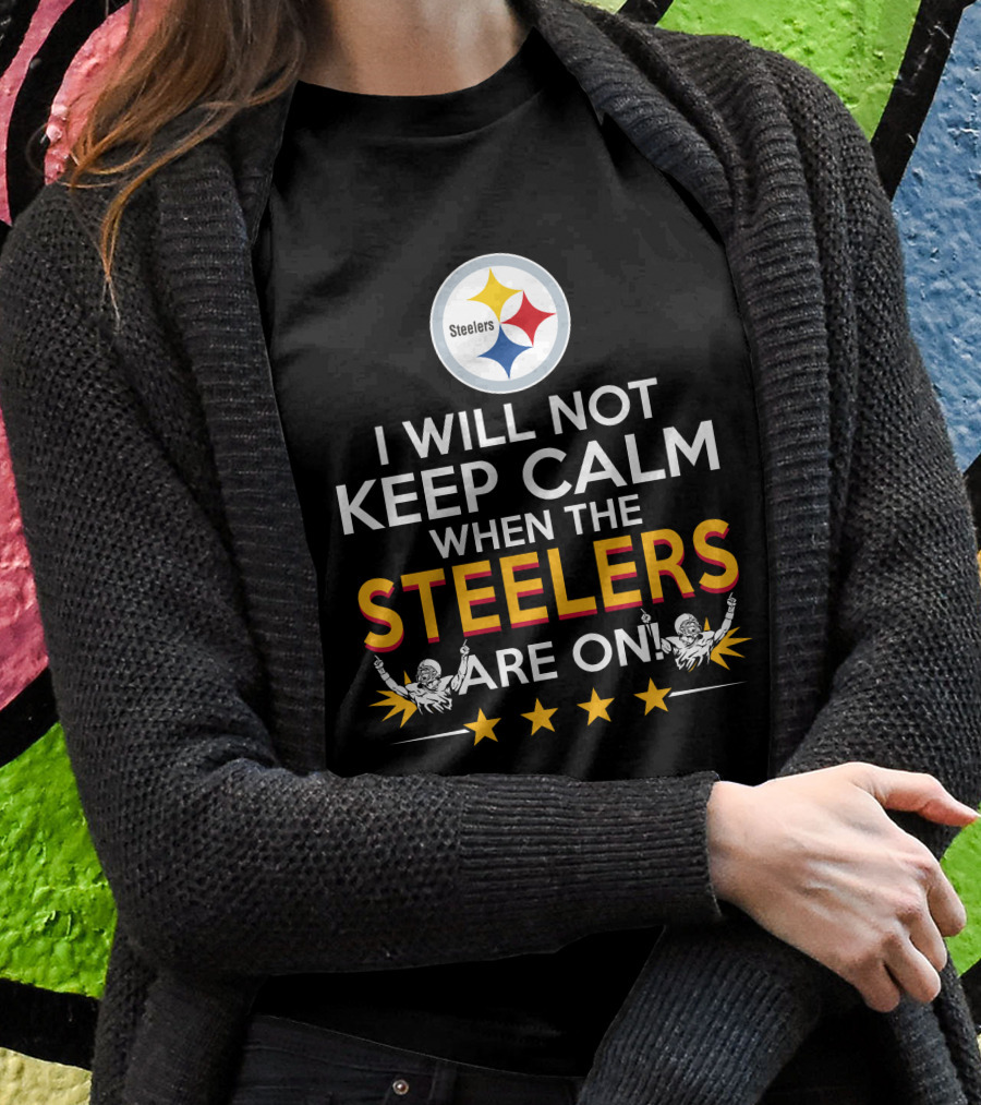 I Will Not Keep Calm When The Steelers Are On Steelers Logo Football Enthusiast Statement T-Shirt