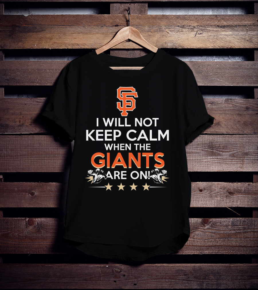 I Will Not Keep Calm When The Giants Are On Sf Baseball Fans Excitement T-Shirt