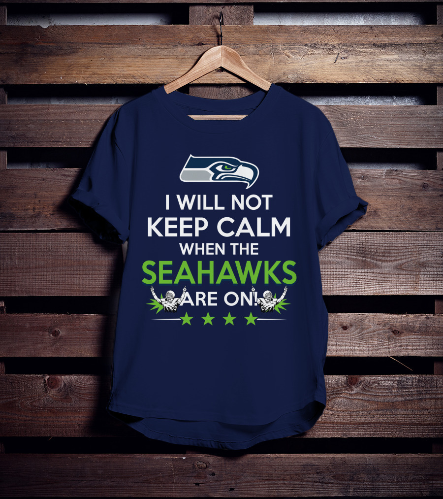 Seattle Seahawks Fan Excitement I Will Not Keep Calm When The Seahawks Are On T-Shirt
