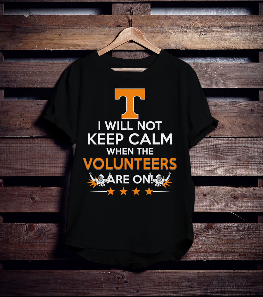 I Will Not Keep Calm When The Tennessee Volunteers Are On Football Spirit T-Shirt