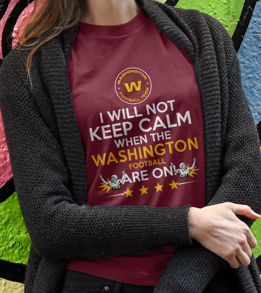 I Will Not Keep Calm When The Washington Football Team Are On Washington Football Team W Logo T-Shirt