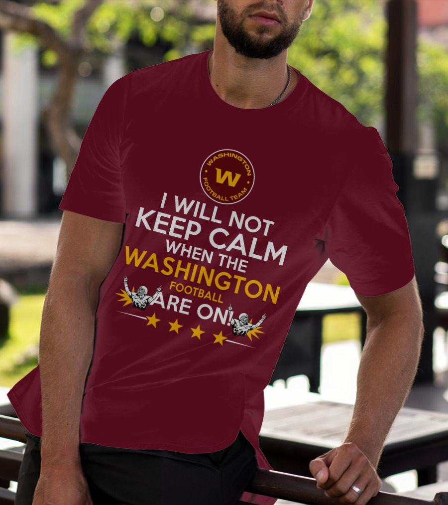 I Will Not Keep Calm When The Washington Football Team Are On Washington Football Team W Logo T-Shirt