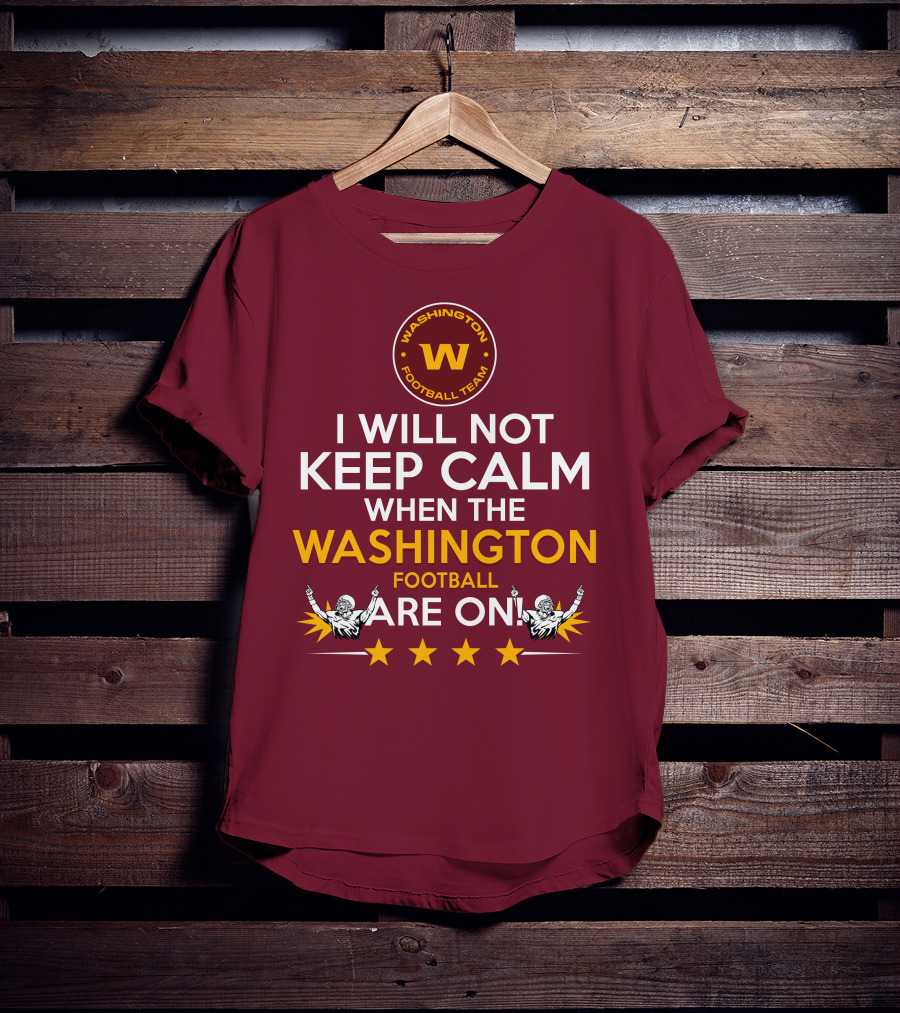 I Will Not Keep Calm When The Washington Football Team Are On Washington Football Team W Logo T-Shirt