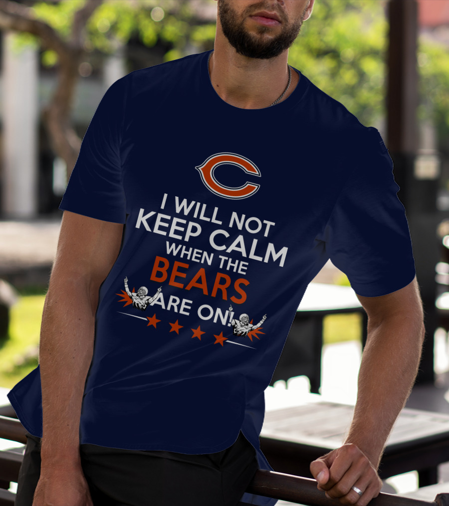 I Will Not Keep Calm When The Bears Are On Chicago Football Passion T-Shirt