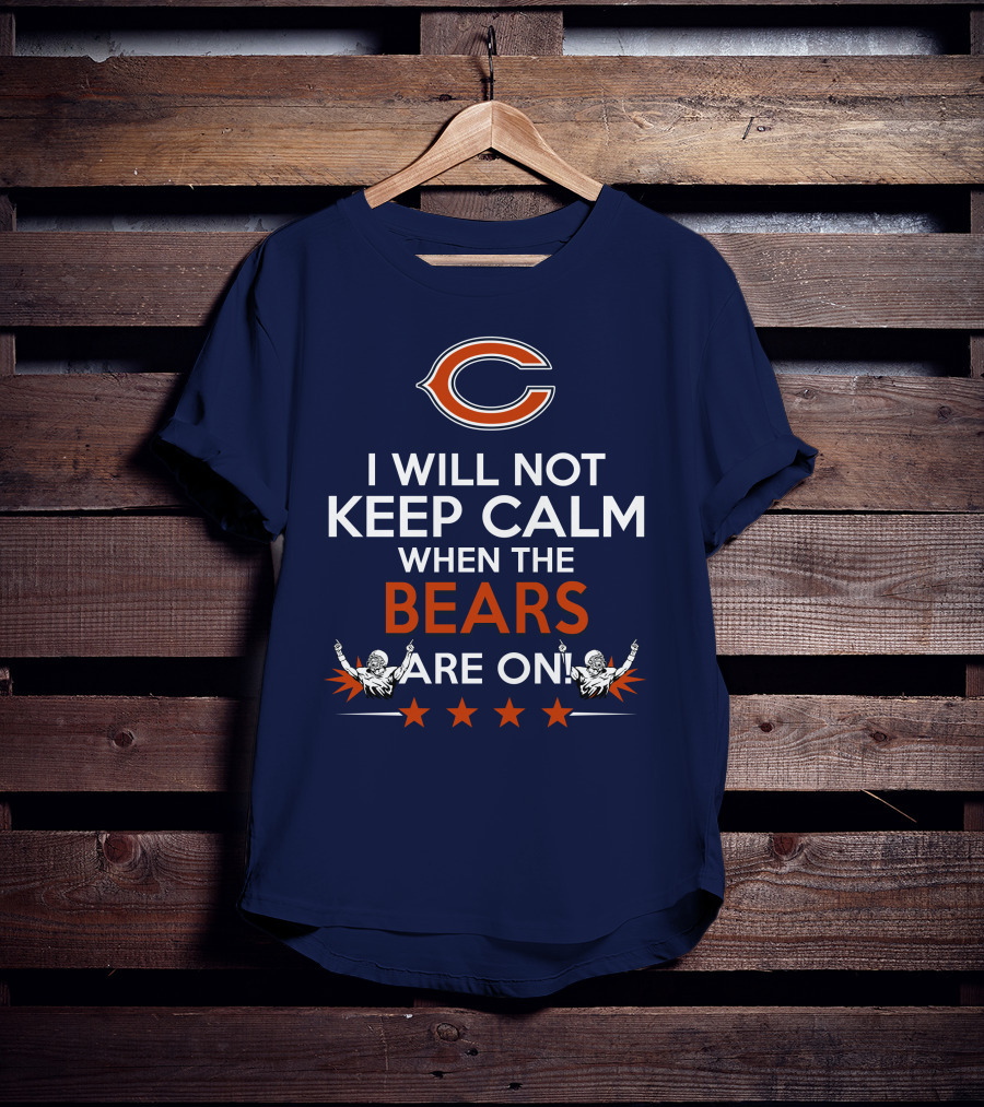 I Will Not Keep Calm When The Bears Are On Chicago Football Passion T-Shirt