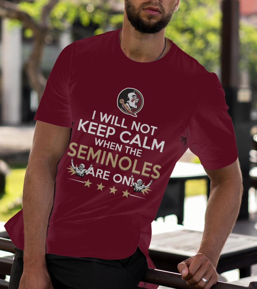 I Will Not Keep Calm When The Seminoles Are On Florida State Enthusiast T-Shirt