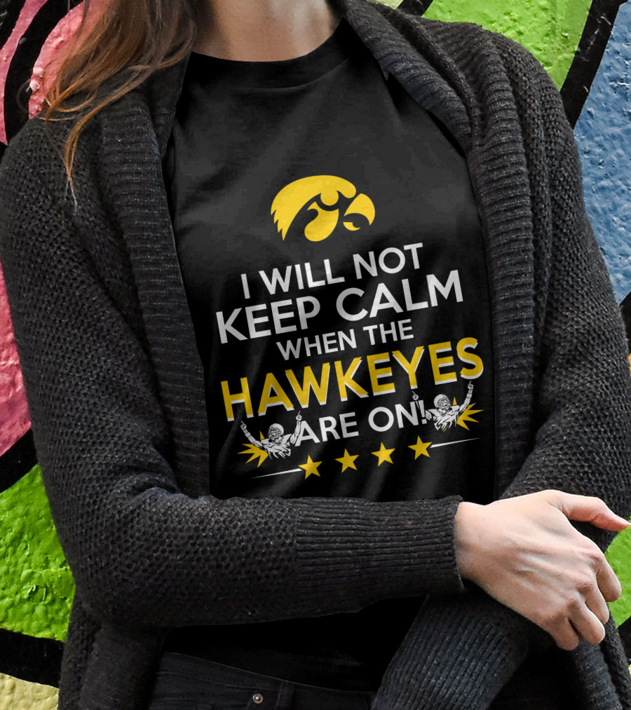 I Will Not Keep Calm When The Hawkeyes Are On Iowa Hawkeyes Enthusiast Statement With Iconic Logo And Cheer Elements T-Shirt