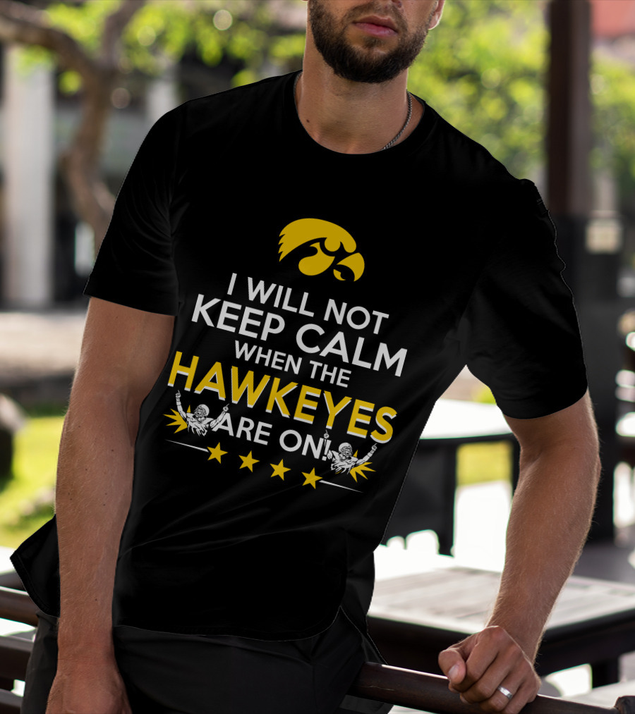 I Will Not Keep Calm When The Hawkeyes Are On Iowa Hawkeyes Enthusiast Statement With Iconic Logo And Cheer Elements T-Shirt