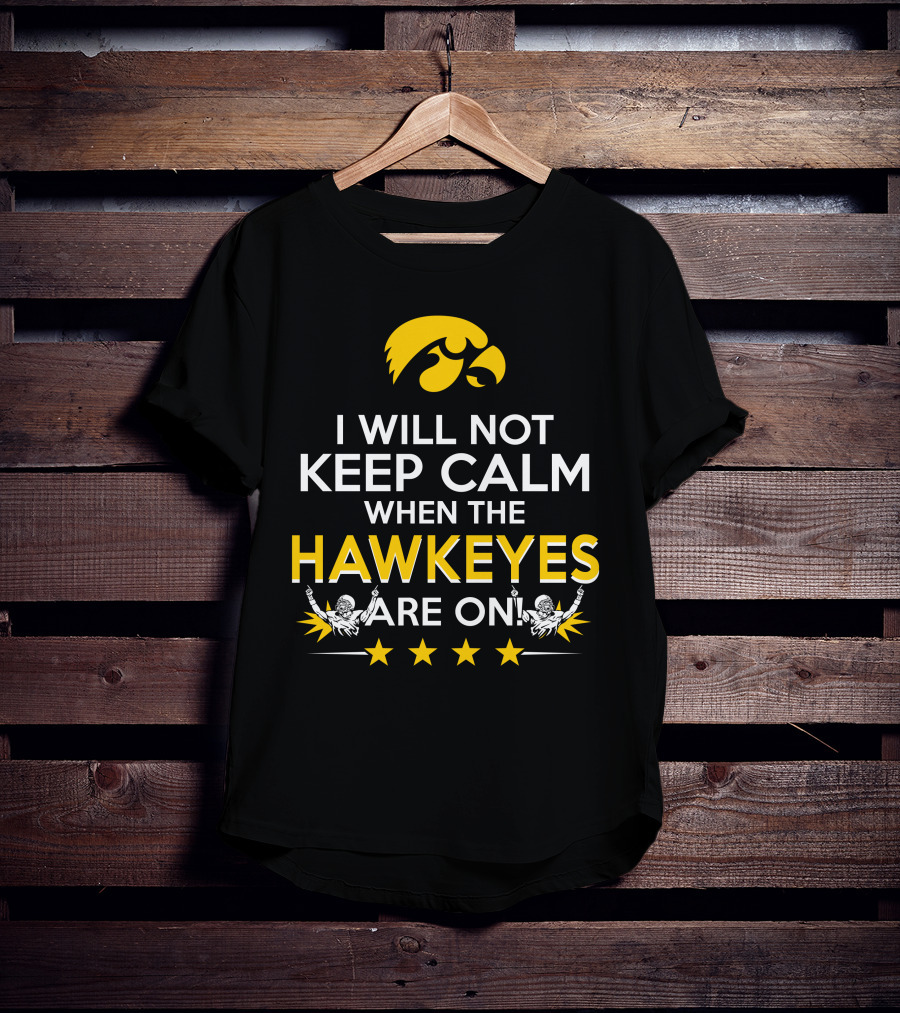 I Will Not Keep Calm When The Hawkeyes Are On Iowa Hawkeyes Enthusiast Statement With Iconic Logo And Cheer Elements T-Shirt