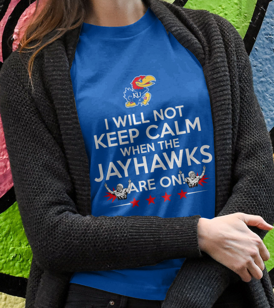 I Will Not Keep Calm When The Kansas Jayhawks Are On With Basketball Team T-Shirt