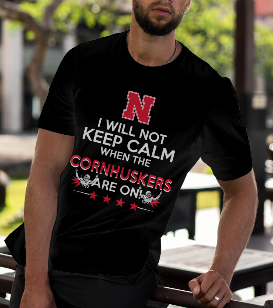 I Will Not Keep Calm When The Nebraska Cornhuskers Are On N Logo Football Players Stars T-Shirt