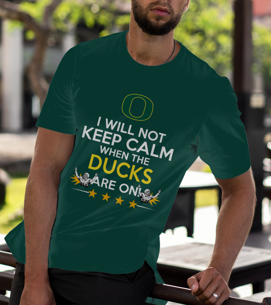 Oregon Ducks Enthusiast I Will Not Keep Calm When The Ducks Are On T-Shirt