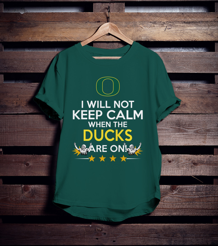 Oregon Ducks Enthusiast I Will Not Keep Calm When The Ducks Are On T-Shirt