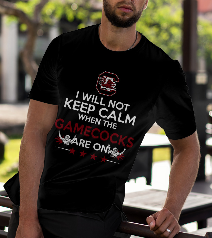 I Will Not Keep Calm When The Gamecocks Are On South Carolina Gamecocks Football Fan Excitement T-Shirt