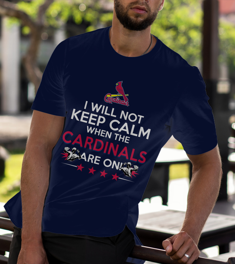 I Will Not Keep Calm When The Cardinals Are On Bold Statement With Cardinal Logo And Stars T-Shirt