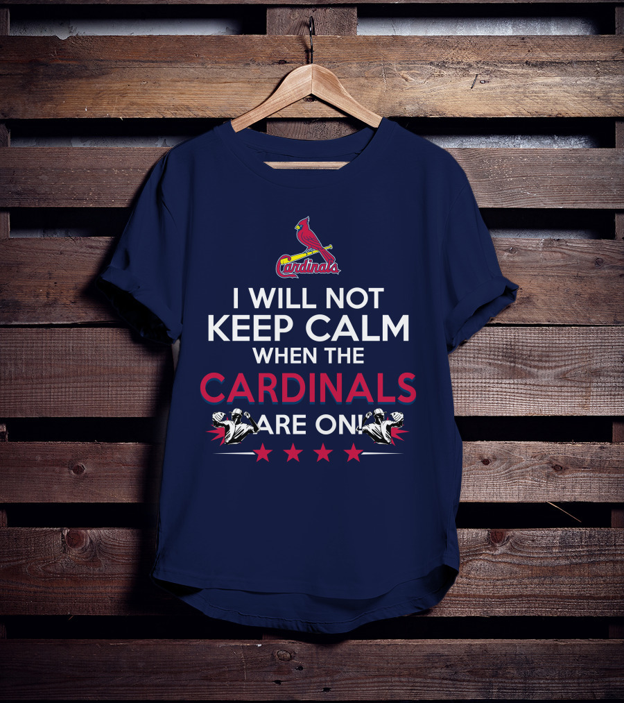I Will Not Keep Calm When The Cardinals Are On Bold Statement With Cardinal Logo And Stars T-Shirt