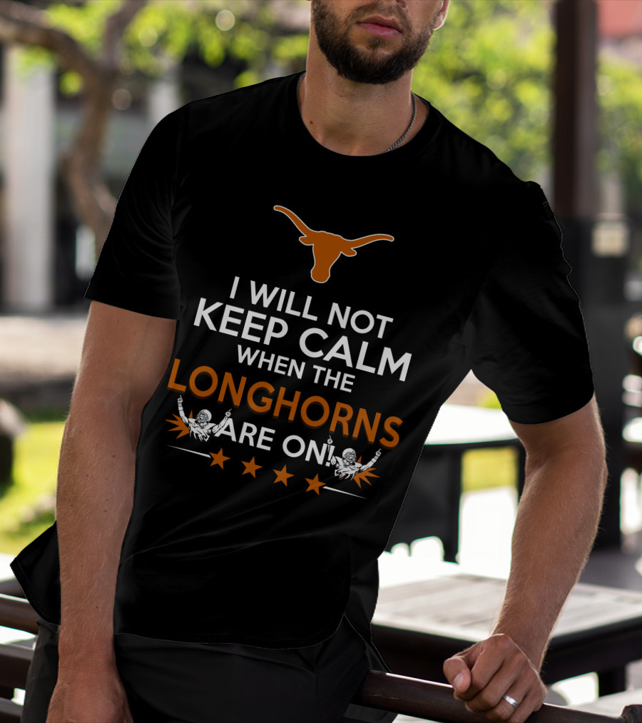 I Will Not Keep Calm When The Longhorns Are On Texas Fan Enthusiasm T-Shirt